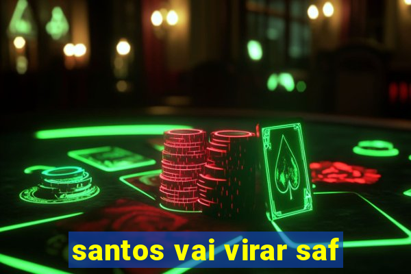 santos vai virar saf